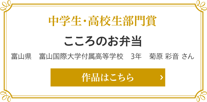 中学生・高校生部門賞　こころのお弁当　富山県　富山国際大学付属高等学校　3年 菊原 彩音（きくはら あやね）さん