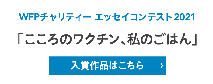 WFPチャリティー エッセイコンテスト2021「こころのワクチン、私のごはん」入賞作品はこちら